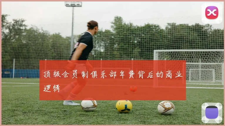顶级会员制俱乐部年费背后的商业逻辑