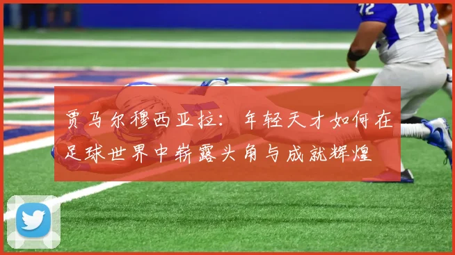 贾马尔穆西亚拉：年轻天才如何在足球世界中崭露头角与成就辉煌