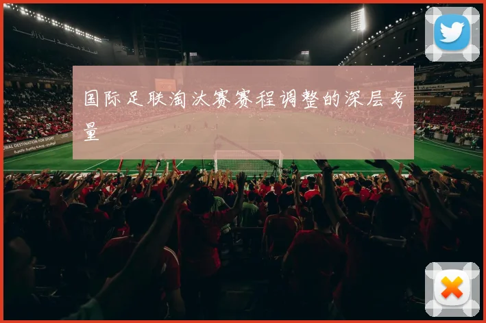 国际足联淘汰赛赛程调整的深层考量
