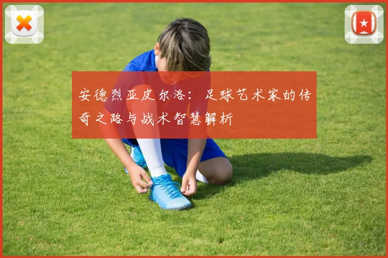 安德烈亚皮尔洛：足球艺术家的传奇之路与战术智慧解析