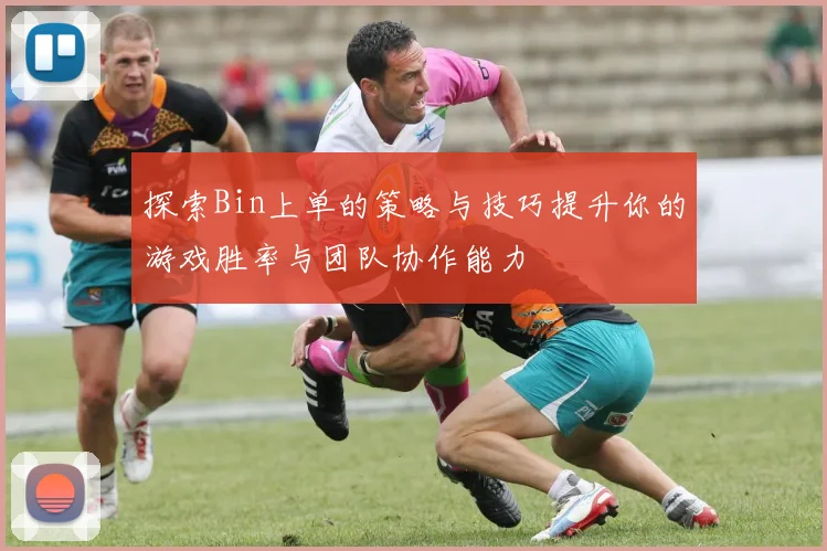 探索Bin上单的策略与技巧提升你的游戏胜率与团队协作能力